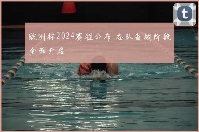 欧洲杯2024赛程公布 各队备战阶段全面开启