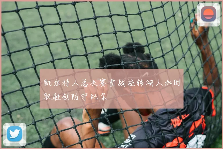 凯尔特人总决赛首战逆转湖人加时取胜创防守纪录