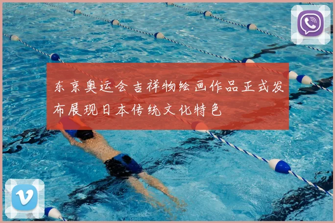 东京奥运会吉祥物绘画作品正式发布展现日本传统文化特色