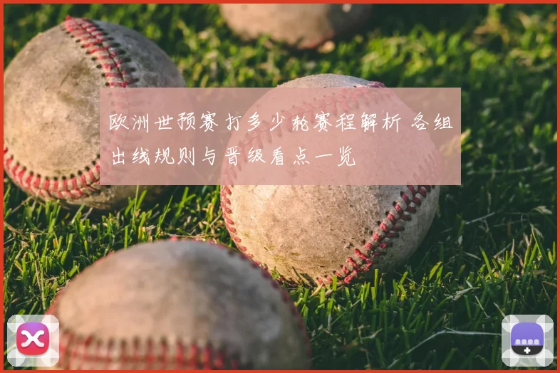 欧洲世预赛打多少轮赛程解析 各组出线规则与晋级看点一览