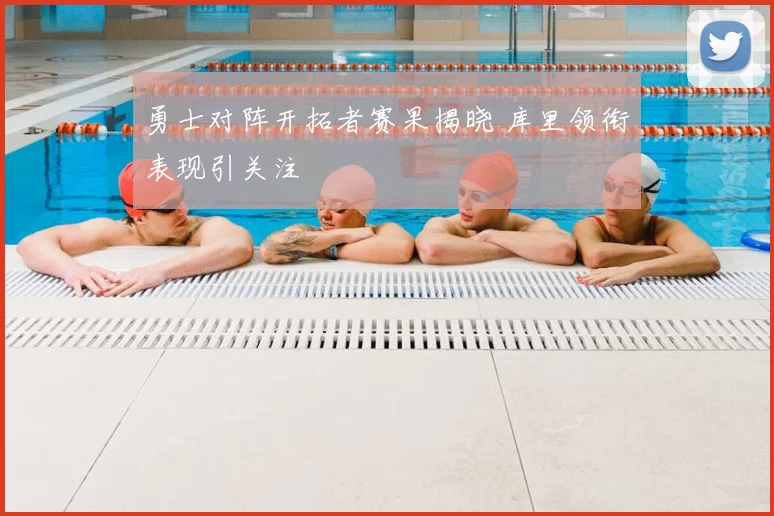 勇士对阵开拓者赛果揭晓 库里领衔表现引关注