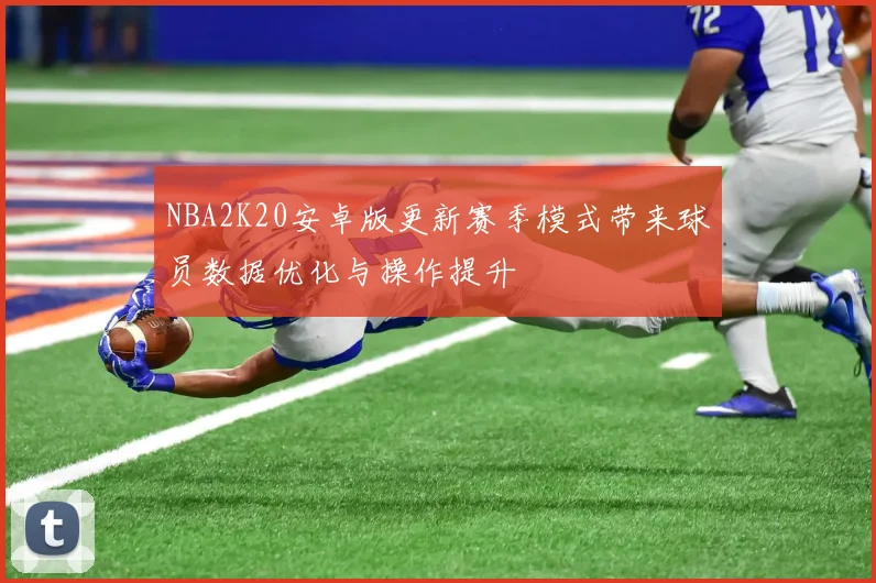 NBA2K20安卓版更新赛季模式带来球员数据优化与操作提升