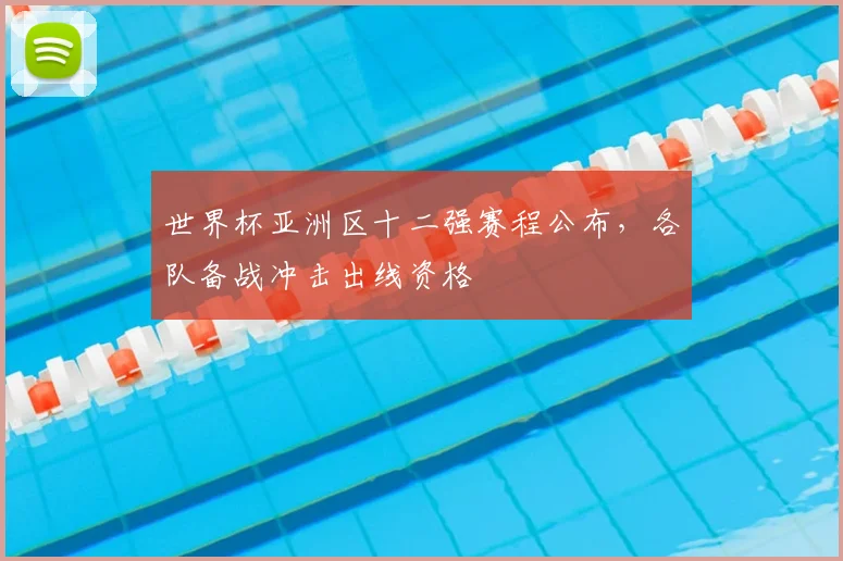 世界杯亚洲区十二强赛程公布，各队备战冲击出线资格