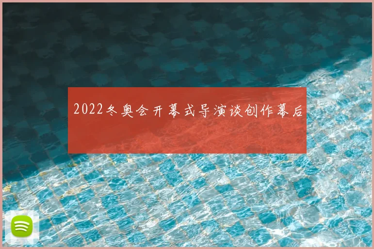 2022冬奥会开幕式导演谈创作幕后